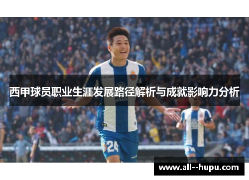 西甲球员职业生涯发展路径解析与成就影响力分析