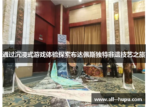 通过沉浸式游戏体验探索布达佩斯独特非遗技艺之旅 通过沉浸式游戏体验探索布达佩斯独特非遗技艺之旅