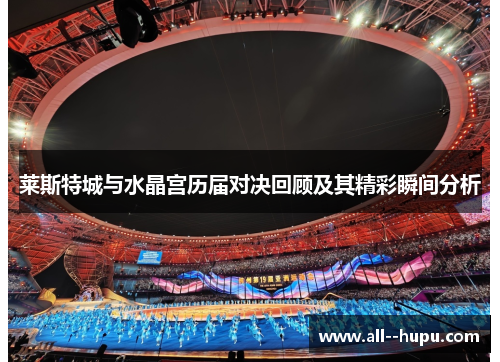 莱斯特城与水晶宫历届对决回顾及其精彩瞬间分析