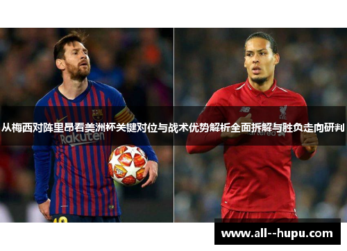 从梅西对阵里昂看美洲杯关键对位与战术优势解析全面拆解与胜负走向研判