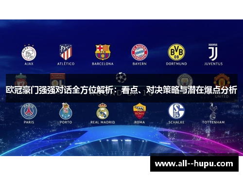 欧冠豪门强强对话全方位解析:看点、对决策略与潜在爆点分析 欧冠豪门强强对话全方位解析:看点、对决策略与潜在爆点分析