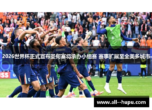 2026世界杯正式宣布圣何塞将承办小组赛 赛事扩展至全美多城市 2026世界杯正式宣布圣何塞将承办小组赛 赛事扩展至全美多城市