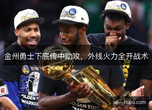 金州勇士下底传中助攻，外线火力全开战术
